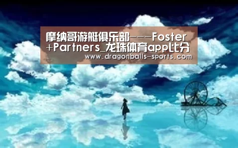 摩纳哥游艇俱乐部---Foster+Partners_龙珠体育app比分直播(图2) 篮球直播