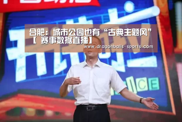 合肥:城市公园也有“古典主题风”【 赛事数据直播】(图2) 龙珠体育app比分直播