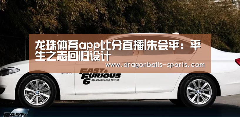 龙珠体育app比分直播|朱会平:平生之志回归设计(图3) 篮球直播