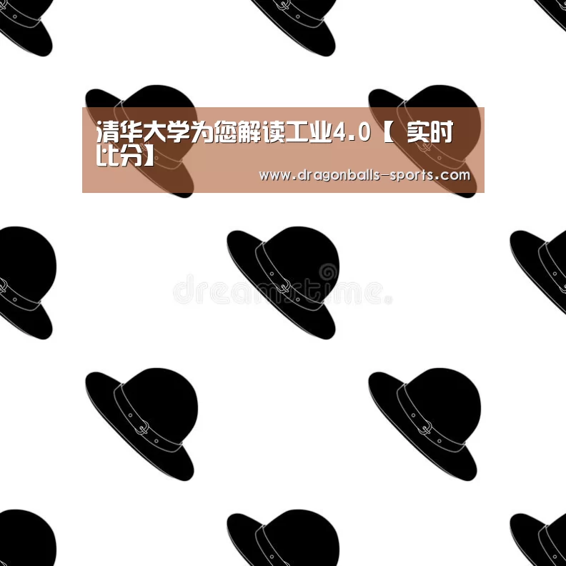 清华大学为您解读工业4.0【 实时比分】(图1) 赛事数据直播