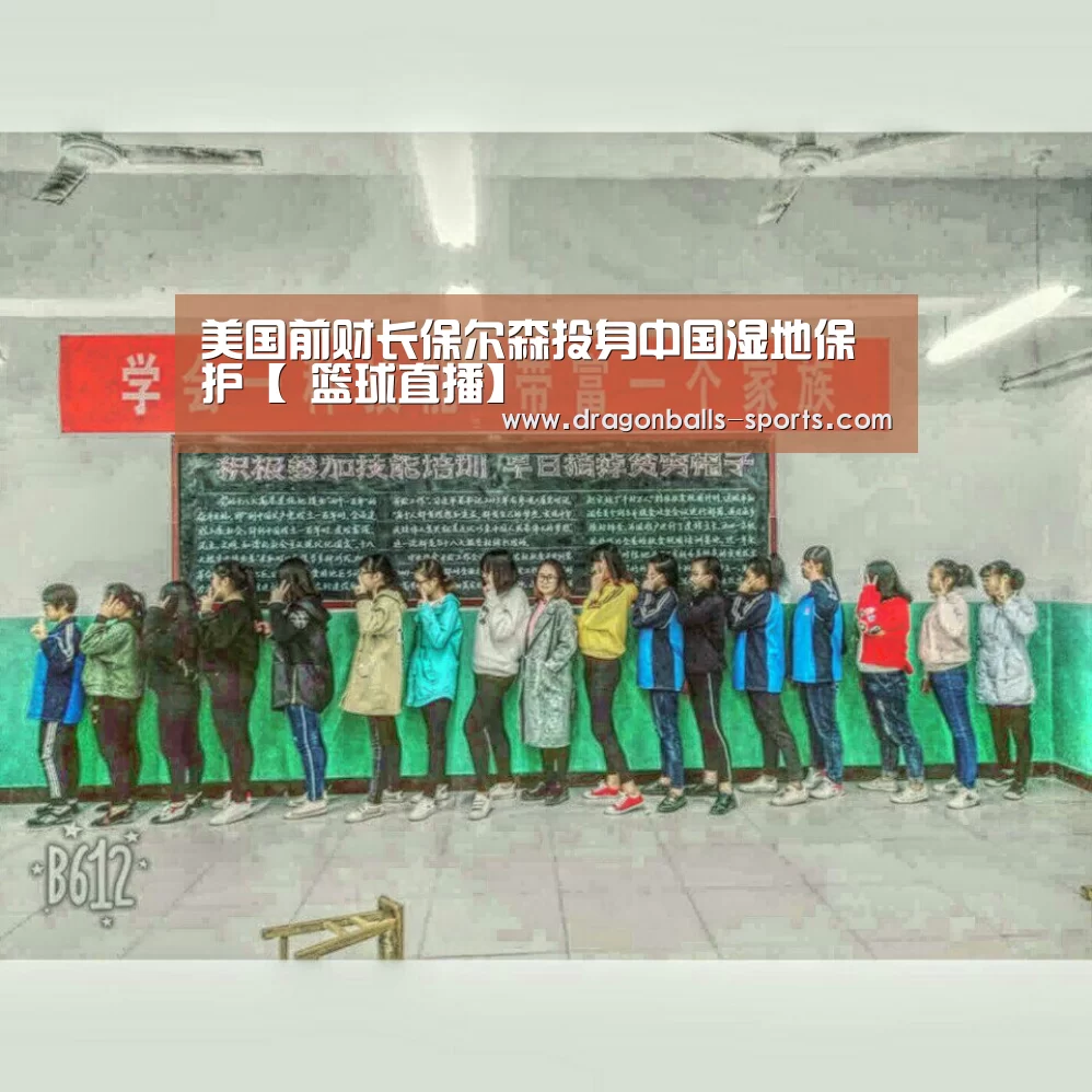 美国前财长保尔森投身中国湿地保护【 篮球直播】(图1) 足球直播