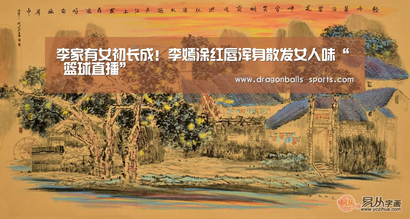 李家有女初长成!李嫣涂红唇浑身散发女人味“ 篮球直播”(图1) 龙珠体育app比分直播